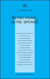 Altro fiume, altre sponde - Luciano Luisi - Libro Aragno 2014, Licenze poetiche | Libraccio.it