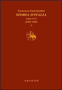Storia d'Italia. Libri I-VI (1492-1505), libri VII-XIII (1506-1520), libri XIV-XX (1521-1534) - Francesco Guicciardini - Libro Aragno 2015 | Libraccio.it