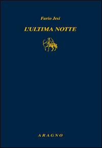 L'Ultima notte - Furio Jesi - Libro Aragno 2015, Classici del giornalismo | Libraccio.it