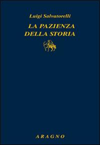 La pazienza della storia - Luigi Salvatorelli - Libro Aragno 2015, Biblioteca Aragno | Libraccio.it