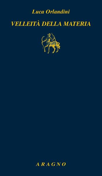 Velleità della materia - Luca Orlandini - Libro Aragno 2016 | Libraccio.it