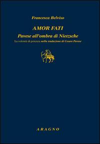 Amor fati. Pavese all'ombra di Nietzsche - Francesca Belviso - Libro Aragno 2016, Biblioteca Aragno | Libraccio.it