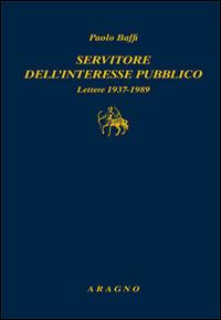 Servitore nell'interesse pubblico. Lettere 1937-1989 - Paolo Baffi - Libro Aragno 2016, Biblioteca Aragno | Libraccio.it