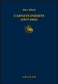 Carnets inedits 1917-1943 - Marc Bloch - Libro Aragno 2016, Biblioteca Aragno | Libraccio.it