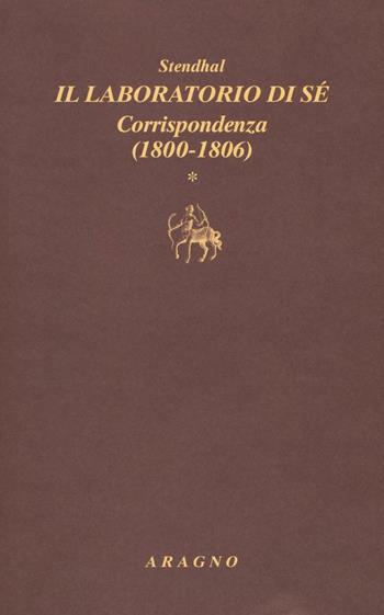 Il laboratorio di sé. Corrispondenza. Vol. 1: 1800-1806 - Stendhal - Libro Aragno 2016, Biblioteca Aragno | Libraccio.it