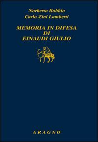 Memoria in difesa di Einaudi Giulio - Norberto Bobbio, Carlo Zini Lamberti - Libro Aragno 2016 | Libraccio.it