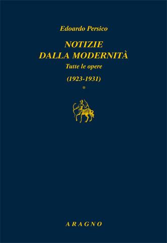 Edoardo Persico. Notizie della modernità. Tutte le opere. Ediz. illustrata  - Libro Aragno 2016, Biblioteca Aragno | Libraccio.it