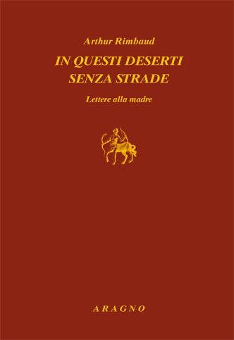 In questi deserti senza strade - Arthur Rimbaud - Libro Aragno 2016, Biblioteca Aragno | Libraccio.it