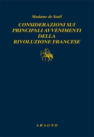 Considerazioni sui principali avvenimenti della Rivoluzione francese - madame de Staël - Libro Aragno 2018, Biblioteca Aragno | Libraccio.it