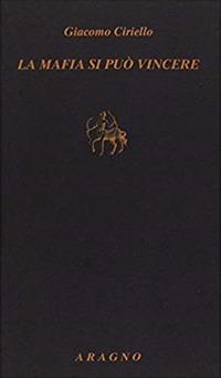 La mafia si può vincere - Giacomo Ciriello - Libro Aragno 2018, Biblioteca Aragno | Libraccio.it