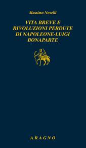 Vita breve e rivoluzioni perdute di Napoleone Luigi Bonaparte