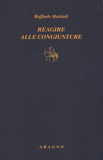 Reagire alle congiunture - Raffaele Mattioli - Libro Aragno 2017, Biblioteca Aragno | Libraccio.it