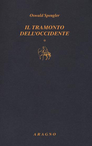 Il tramonto dell'Occidente. Vol. 1 - Oswald Spengler - Libro Aragno 2017, Biblioteca Aragno | Libraccio.it