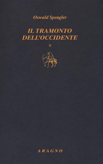 Il tramonto dell'Occidente. Vol. 1 - Oswald Spengler - Libro Aragno 2017, Biblioteca Aragno | Libraccio.it