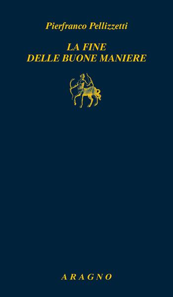 La fine delle buone maniere - Pierfranco Pellizzetti - Libro Aragno 2019, Biblioteca Aragno | Libraccio.it