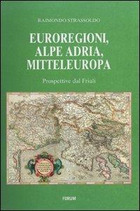 Euroregioni, Alpe Adria, Mitteleuropa. Prospettive dal Friuli - Raimondo Strassoldo - Libro Forum Edizioni 2005 | Libraccio.it