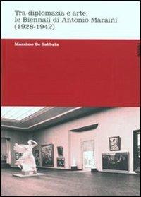 Tra diplomazia e arte: le Biennali di Antonio Maraini (1928-1942) - Massimo De Sabbata - Libro Forum Edizioni 2007, Nuove tesi | Libraccio.it