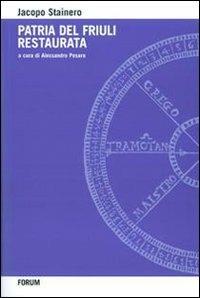 Patria del Friuli restaurata. Estimo, agronomia e vita nei campi nel manuale di un «pubblico perito» udinese del Cinquecento - Jacopo Stainero - Libro Forum Edizioni 2007 | Libraccio.it