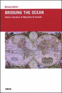Bridging the ocean. Italian literature of migration to Canada - Monica Stellin - Libro Forum Edizioni 2007 | Libraccio.it