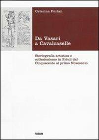 Da Vasari a Cavalcaselle. Storiografia artistica e collezionismo in Friuli dal Cinquecento al primo Novecento - Caterina Furlan - Libro Forum Edizioni 2007, Fonti e testi | Libraccio.it