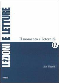 Il momento e l'eternità - Jan Wiendl - Libro Forum Edizioni 2007, Lezioni e letture | Libraccio.it