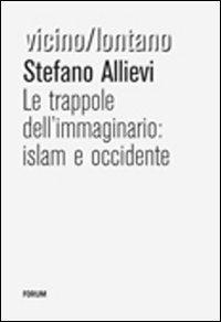 Le trappole dell'immaginario: Islam e Occidente - Stefano Allievi - Libro Forum Edizioni 2007, Vicino/lontano | Libraccio.it