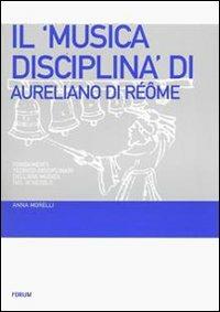 Il «Musica disciplina» di Aureliano di Réôme. Fondamenti teorico-disciplinari dell'ars musica nel IX secolo - Anna Morelli - Libro Forum Edizioni 2007 | Libraccio.it