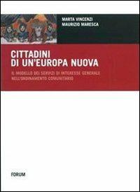 Cittadini di un'Europa nuova. Il modello dei servizi di interesse generale nell'ordinamento comunitario - Marta Vincenzi, Maurizio Maresca - Libro Forum Edizioni 2007, Europa e diritti. Riflessioni e proposte | Libraccio.it