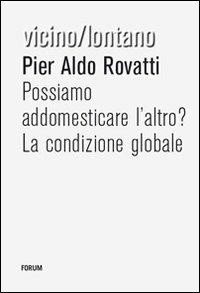 Possiamo addomesticare l'altro? - Pier Aldo Rovatti - Libro Forum Edizioni 2007, Vicino/lontano | Libraccio.it