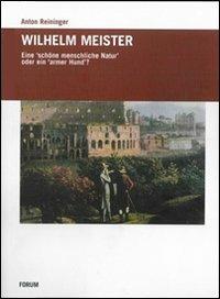 Wilhelm Meister. Eine schone menschiche Natur oder ein armer Hund - Anton Reininger - Libro Forum Edizioni 2008 | Libraccio.it
