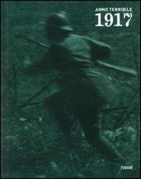 1917 anno terribile. I soldati, la gente: reportage fotografici e cinematografici italiani e austro-tedeschi  - Libro Forum Edizioni 2007 | Libraccio.it