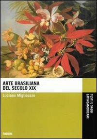 Arte brasiliana del XIX secolo. Ediz. illustrata - Luciano Migliaccio - Libro Forum Edizioni 2008, Testi e saggi latinoamericani | Libraccio.it