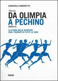 Da Olimpia a Pechino. 776 a. C. - 2008 d. C. La storia delle Olimpiadi con i premiati di tutte le gare - Gianpaolo Carbonetto - Libro Forum Edizioni 2008 | Libraccio.it