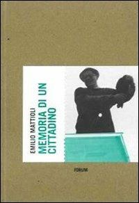 Memoria di un cittadino - Emilio Mattioli - Libro Forum Edizioni 2008 | Libraccio.it