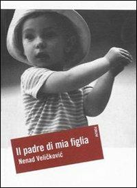 Il padre di mia figlia - Nenad Velickovic - Libro Forum Edizioni 2008, Oltre | Libraccio.it