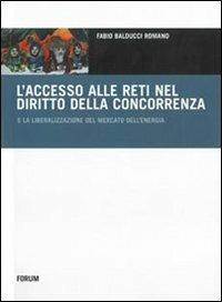 L'accesso alle reti nel diritto della concorrenza e la liberalizzazione del mercato dell'energia - Fabio Balducci Romano - Libro Forum Edizioni 2008, Europa e diritti. Saggi | Libraccio.it