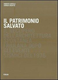 Il patrimonio salvato. Il recupero dell'architettura spontanea friuliana dopo gli eventi sismici del 1976 - Roberto Gentilli, Giorgio Croatto - Libro Forum Edizioni 2008 | Libraccio.it