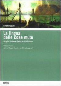 La lingua delle cose mute. Scipio Slataper vitalissimo lettore - Simone Volpato - Libro Forum Edizioni 2008, Scienze bibliografiche | Libraccio.it