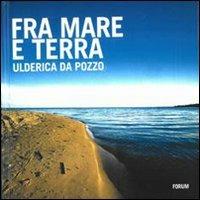 Fra mare e terra. Pescatori e paesaggi culturali del Friuli Venezia Giulia - Ulderica Da Pozzo - Libro Forum Edizioni 2008 | Libraccio.it