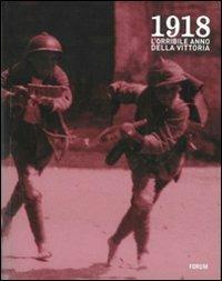 1918. L'orribile anno della vittoria. Immagini e parole della guerra, della profuganza e dell'occupazione delle province friulane invase. Ediz. illustrata  - Libro Forum Edizioni 2009 | Libraccio.it