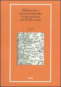 Bibliografia e identità nazionale. Il caso Trentino nel XVIII secolo (rist. anast. 1733)  - Libro Forum Edizioni 2010, Libri e biblioteche | Libraccio.it