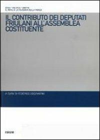 Il contributo dei deputati friulani all'assemblea costituente  - Libro Forum Edizioni 2009, Etica pol. dir. Friuli fil. prassi. Testi | Libraccio.it