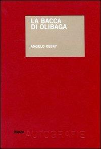 La bacca di olibaga - Angelo Rebay - Libro Forum Edizioni 2009, Autografie | Libraccio.it