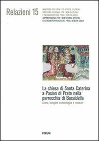 La Chiesa di Santa Caterina a Pasian di Prato nella parrocchia di Basaldella. Storia, indagine archeologica e restauro  - Libro Forum Edizioni 2010 | Libraccio.it