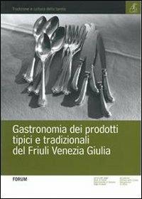 Gastronomia dei prodotti tipici e tradizionali del Friuli Venezia Giulia  - Libro Forum Edizioni 2010 | Libraccio.it