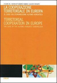 La cooperazione territoriale in Europa. Il caso dell'euroregione alpino-adriatica. Ediz. italiana e inglese - Sandro Fabbro, Claudio Cressati - Libro Forum Edizioni 2011 | Libraccio.it