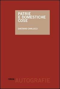 Patrie e domestiche cose - Gaetano Carlucci - Libro Forum Edizioni 2011, Autografie | Libraccio.it
