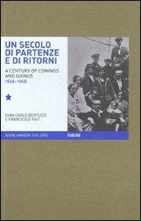 Un secolo di partenze e di ritorni. L'emigrazione dal Friuli Venezia Giulia verso l'estero (1866-1968). Ediz. italiana e inglese - G. Carlo Bertuzzi, Francesco Fait - Libro Forum Edizioni 2011, Quaderni di Ammer | Libraccio.it