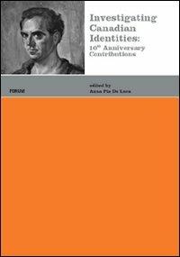 Investigating canadian identities. 10th anniversary contributions  - Libro Forum Edizioni 2011, Centre for canadian culture studies | Libraccio.it