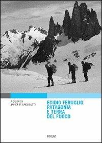 Egidio Feruglio. Patagonia e Terra del fuoco - Javier P. Grossutti - Libro Forum Edizioni 2011 | Libraccio.it
